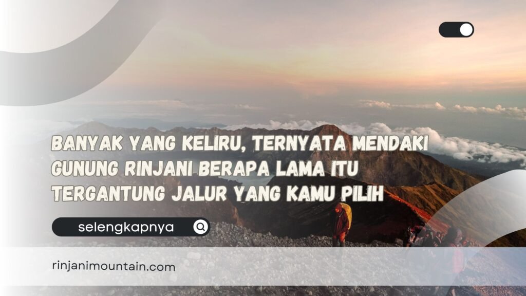 Banyak yang Keliru, Ternyata Mendaki Gunung Rinjani Berapa Lama Itu Tergantung Jalur yang Kamu Pilih