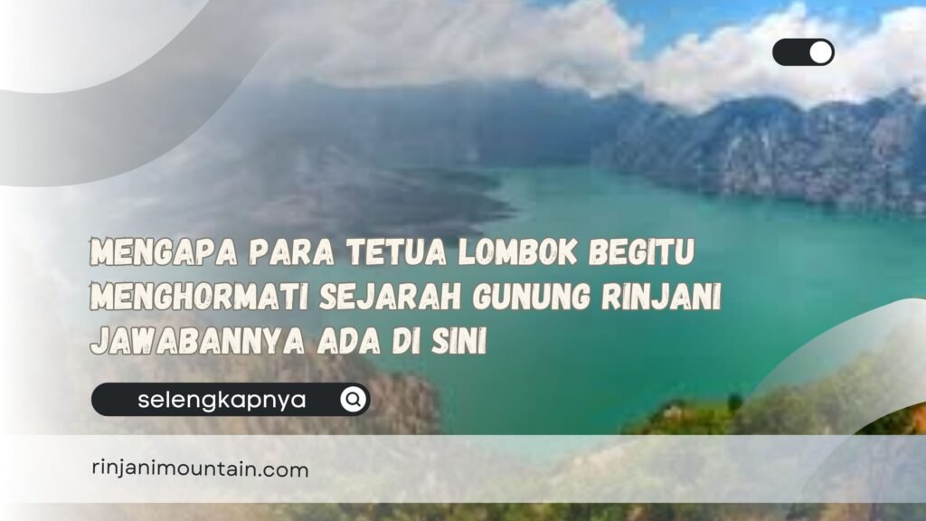 Mengapa Para Tetua Lombok Begitu Menghormati Sejarah Gunung Rinjani Jawabannya Ada di Sini