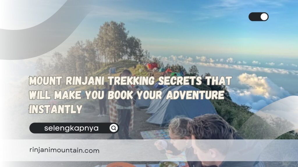 Mount Rinjani Trekking Secrets That Will Make You Book Your Adventure Instantly