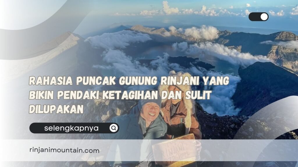 Rahasia Puncak Gunung Rinjani yang Bikin Pendaki Ketagihan dan Sulit Dilupakan