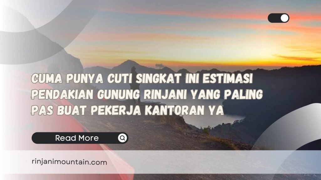 Cuma Punya Cuti Singkat Ini Estimasi Pendakian Gunung Rinjani yang Paling Pas Buat Pekerja Kantoran ya