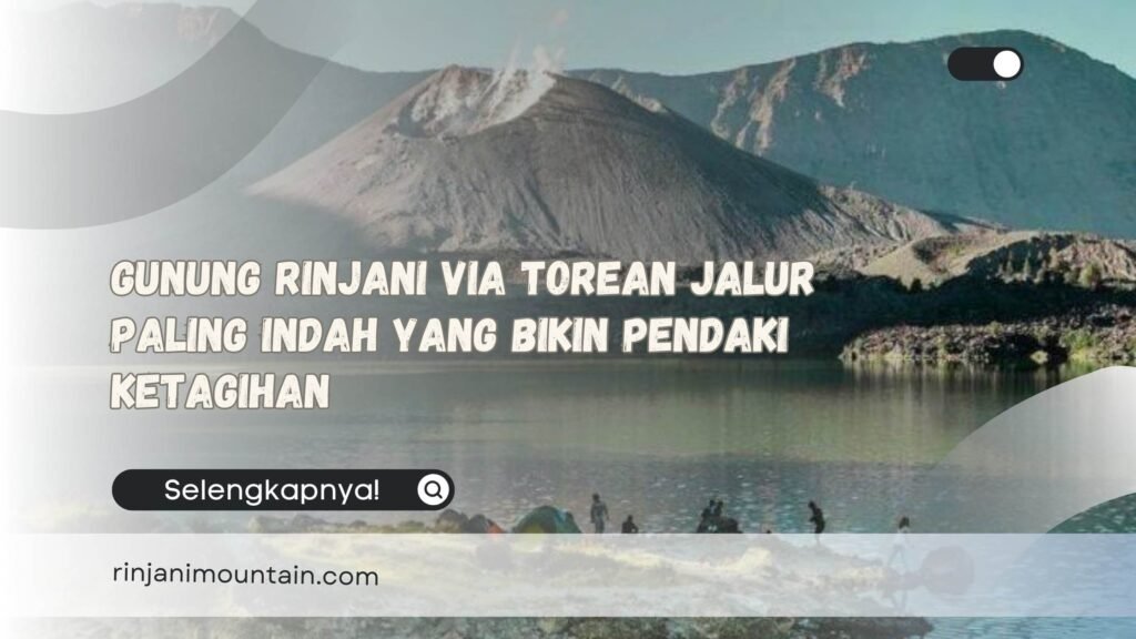 Gunung Rinjani Via Torean Jalur Paling Indah yang Bikin Pendaki Ketagihan