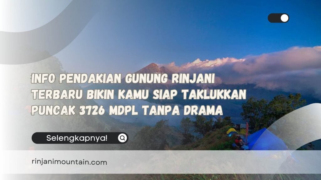 Info Pendakian Gunung Rinjani Terbaru Bikin Kamu Siap Taklukkan Puncak 3726 mdpl Tanpa Drama