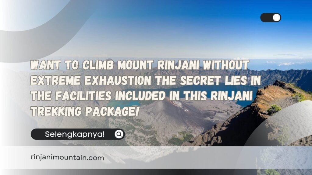 Want to Climb Mount Rinjani Without Extreme Exhaustion? The Secret Lies in the Facilities Included in This Rinjani Trekking Package!