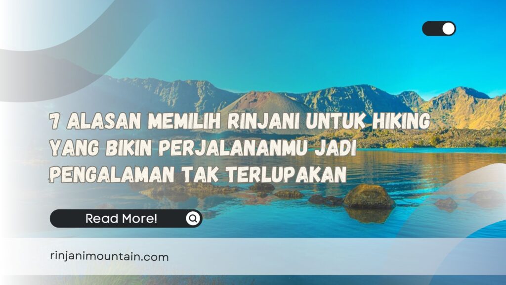 7 Alasan Memilih Rinjani untuk Hiking yang Bikin Perjalananmu Jadi Pengalaman Tak Terlupakan