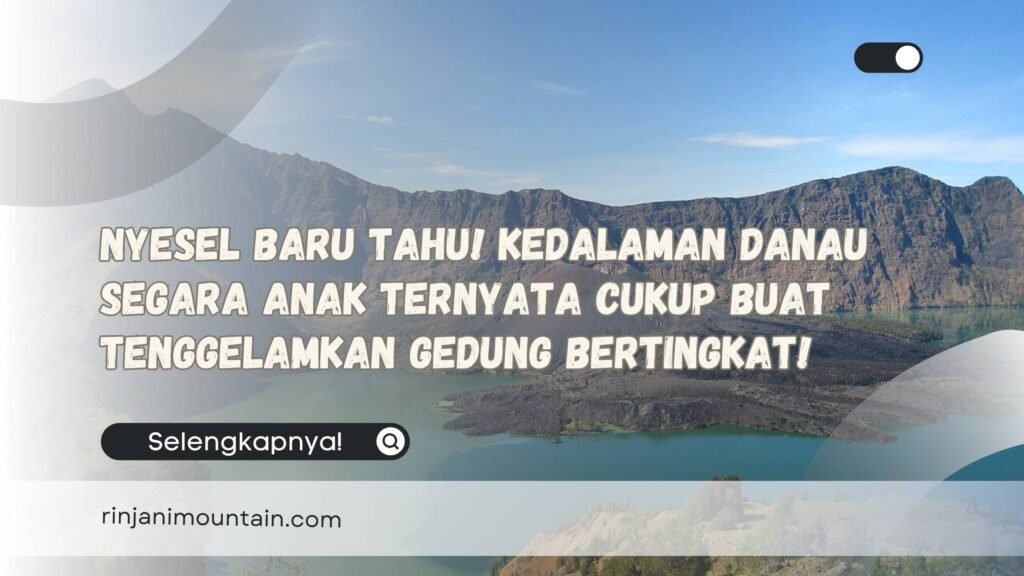 Nyesel Baru Tahu! Kedalaman Danau Segara Anak Ternyata Cukup Buat Tenggelamkan Gedung Bertingkat!